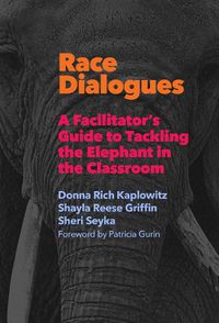 Cover image for Race Dialogues: A Facilitator's Guide to Tackling the Elephant in the Classroom