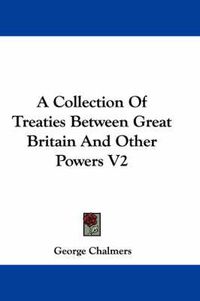 Cover image for A Collection of Treaties Between Great Britain and Other Powers V2