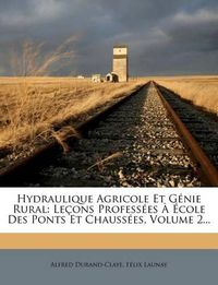 Cover image for Hydraulique Agricole Et G Nie Rural: Le Ons Profess Es Cole Des Ponts Et Chauss Es, Volume 2...