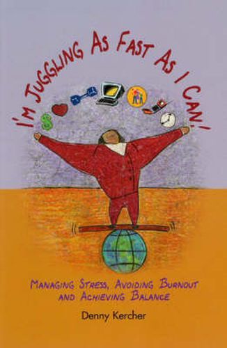 Cover image for I'm Juggling as Fast as I Can: Managing Stress, Avoiding Burnout and Achieving Balance