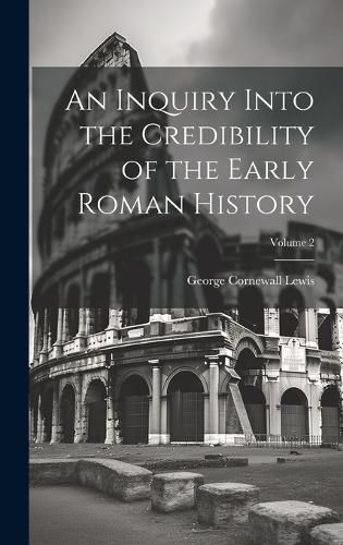 An Inquiry Into the Credibility of the Early Roman History; Volume 2