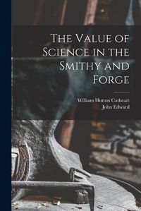 Cover image for The Value of Science in the Smithy and Forge