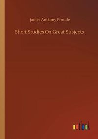 Cover image for Short Studies On Great Subjects