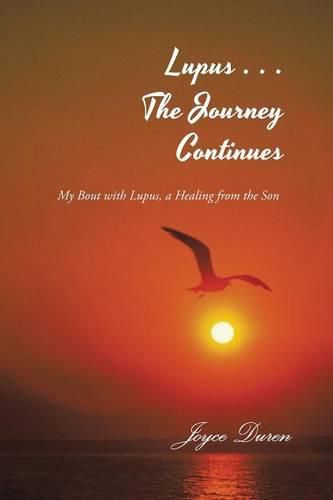 Cover image for Lupus . . . The Journey Continues: My Bout with Lupus, a Healing from the Son