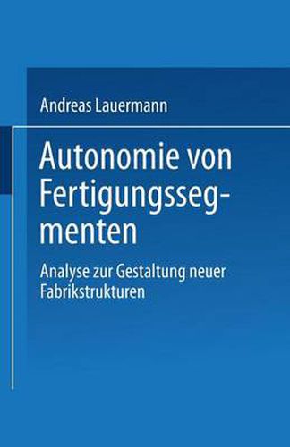 Cover image for Autonomie Von Fertigungssegmenten: Analyse Zur Gestaltung Neuer Fabrikstrukturen