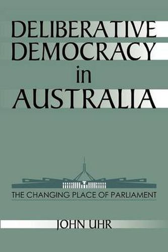 Cover image for Deliberative Democracy in Australia: The Changing Place of Parliament