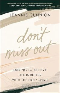 Cover image for Don"t Miss Out - Daring to Believe Life Is Better with the Holy Spirit