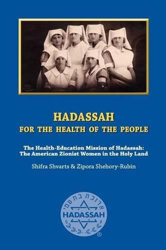 Cover image for Hadassah for the Health of The People: The Health Education Mission of Hadassah - The American Zionist Women in the Holy Land