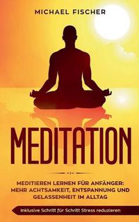 Cover image for Meditation: Meditieren lernen fur Anfanger: Mehr Achtsamkeit, Entspannung: Inklusive Schritt fur Schritt Stress reduzieren und Gelassenheit im Alltag: