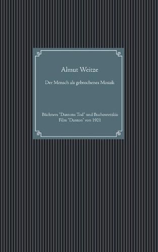 Cover image for Der Mensch als gebrochenes Mosaik: Buchners Dantons Tod und Buchowetzkis Film Danton von 1921