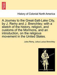 Cover image for A Journey to the Great-Salt-Lake City, by J. Remy and J. Brenchley; with a sketch of the history, religion, and customs of the Mormons, and an introduction, on the religious movement in the United States. Vol. II.