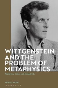 Cover image for Wittgenstein and the Problem of Metaphysics: Aesthetics, Ethics and Subjectivity