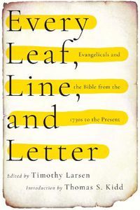 Cover image for Every Leaf, Line, and Letter - Evangelicals and the Bible from the 1730s to the Present