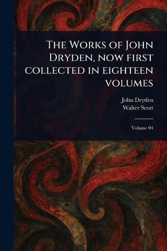 Cover image for The Works of John Dryden, Now First Collected in Eighteen Volumes