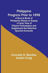 Cover image for Philippine Progress Prior to 1898; A Source Book of Philippine History to Supply a Fairer View of Filipino Participation and Supplement the Defective Spanish Accounts