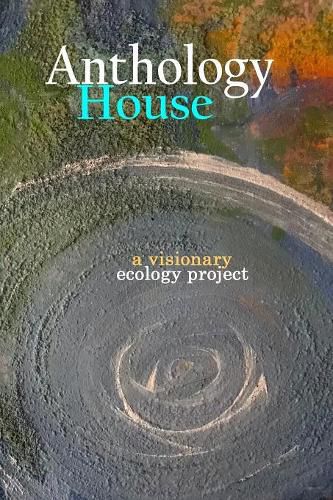 Cover image for Anthology House: a visionary ecology project