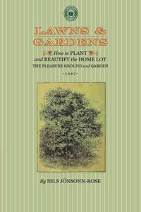 Cover image for Lawns and Gardens: How to Plant and Beautify the Home Lot, the Pleasure Ground and Garden