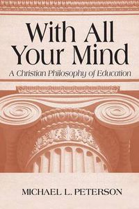 Cover image for With All Your Mind: A Christian Philosophy of Education