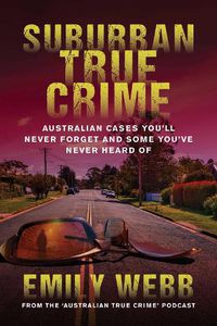 Cover image for Suburban True Crime: Australian cases you'll never forget and some you've never heard of