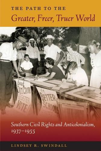 The Path to the Greater, Freer, Truer World: Southern Civil Rights and Anticolonialism, 1937-1955