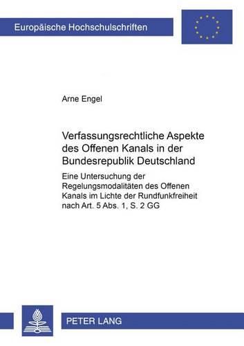 Cover image for Verfassungsrechtliche Aspekte Des Offenen Kanals in Der Bundesrepublik Deutschland: Eine Untersuchung Der Regelungsmodalitaeten Des Offenen Kanals Im Lichte Der Rundfunkfreiheit Nach Art. 5 Abs. 1, S. 2 Gg