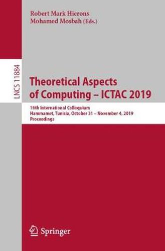 Cover image for Theoretical Aspects of Computing - ICTAC 2019: 16th International Colloquium, Hammamet, Tunisia, October 31 - November 4, 2019, Proceedings