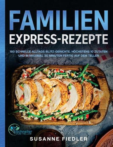 Cover image for Familien Express-Rezepte: 180 schnelle Alltags-Blitz-Gerichte. Hoechstens 10 Zutaten und in maximal 30 Minuten fertig auf dem Teller