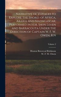 Cover image for Narrative of Voyages to Explore the Shores of Africa, Arabia and Madagascar, Performed in H.M. Ships Leven and Barracouta Under the Direction of Captain W. F. W. Owen, R.N; Volume 2