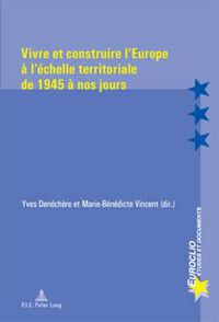 Cover image for Vivre Et Construire l'Europe A l'Echelle Territoriale de 1945 A Nos Jours