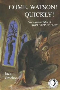 Cover image for Come, Watson! Quickly!: Five Unseen Tales of SHERLOCK HOLMES