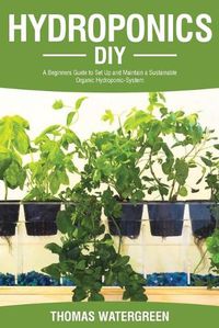 Cover image for Hydroponics DIY: A Beginners Guide to Set Up and Maintain a Sustainable Organic Hydroponic-System