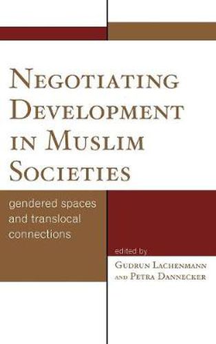 Cover image for Negotiating Development in Muslim Societies: Gendered Spaces and Translocal Connections