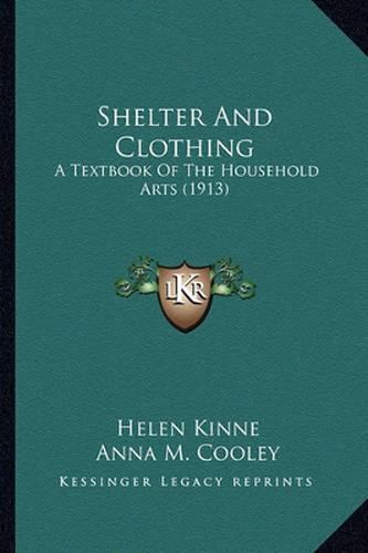 Cover image for Shelter and Clothing Shelter and Clothing: A Textbook of the Household Arts (1913) a Textbook of the Household Arts (1913)