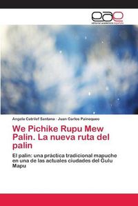 Cover image for We Pichike Rupu Mew Palin. La nueva ruta del palin