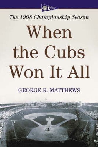 When the Cubs Won it All: The 1908 Championship Season