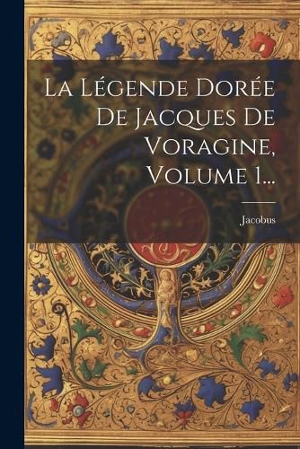 Cover image for La Legende Doree De Jacques De Voragine, Volume 1...