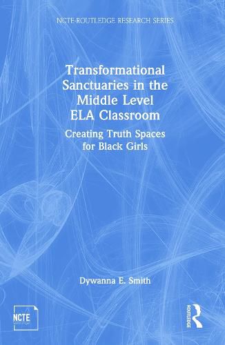 Cover image for Transformational Sanctuaries in the Middle Level ELA Classroom: Creating Truth Spaces for Black Girls