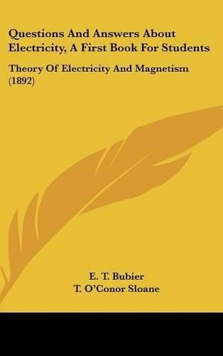 Questions and Answers about Electricity, a First Book for Students: Theory of Electricity and Magnetism (1892)