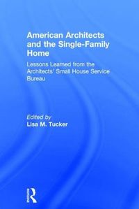 Cover image for American Architects and the Single-Family Home: Lessons Learned from the Architects' Small House Service Bureau