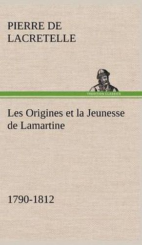 Cover image for Les Origines et la Jeunesse de Lamartine 1790-1812