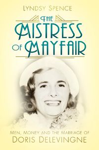 Cover image for The Mistress of Mayfair: Men, Money and the Marriage of Doris Delevingne