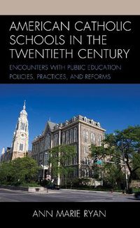 Cover image for American Catholic Schools in the Twentieth Century: Encounters with Public Education Policies, Practices, and Reforms