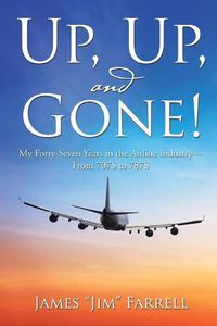 Cover image for Up, Up, and Gone!: My Forty-Seven Years in the Airline Industry-From 707S to 787S