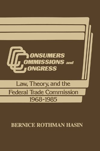 Cover image for Consumers, Commissions, and Congress: Law, Theory and the Federal Trade Commission, 1968-85