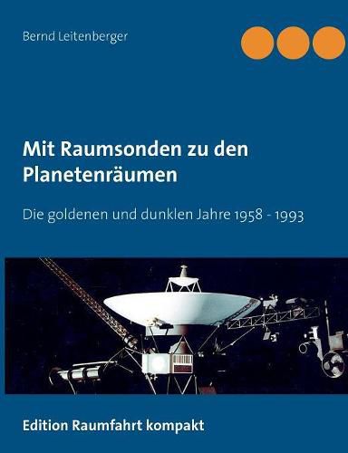 Mit Raumsonden zu den Planetenraumen: Die goldenen und dunklen Jahre: 1958 bis 1992