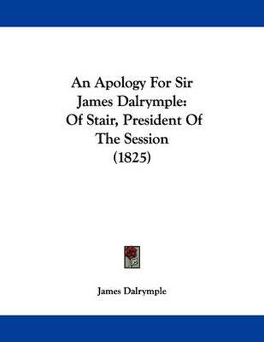 Cover image for An Apology for Sir James Dalrymple: Of Stair, President of the Session (1825)