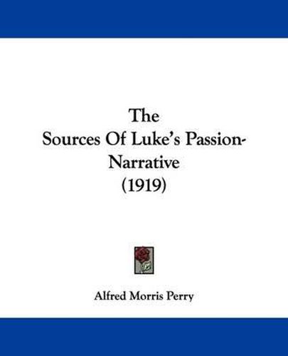 Cover image for The Sources of Luke's Passion-Narrative (1919)