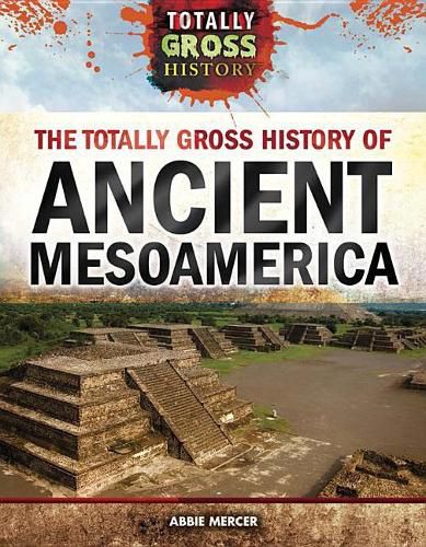 Cover image for The Totally Gross History of Ancient Mesoamerica