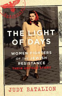 Cover image for The Light of Days: Women Fighters of the Jewish Resistance 