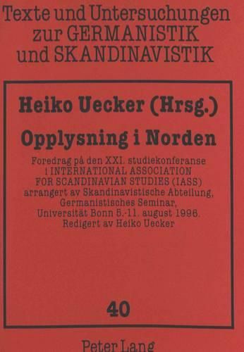 Cover image for Opplysning I Norden: Foredrag Pa Den XXI. Studiekonferanse I International Association for Scandinavian Studies (IASS) Arrangert Av Skandinavistische Abteilung, Germanistisches Seminar, Universitaet Bonn 5.-11. August 1996.